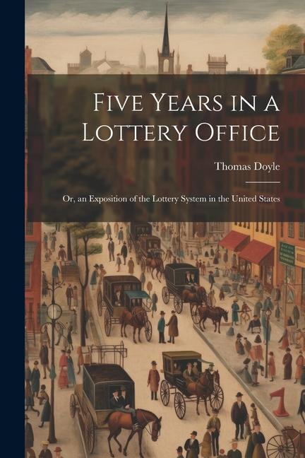 Five Years in a Lottery Office: Or an Exposition of the Lottery System in the United States