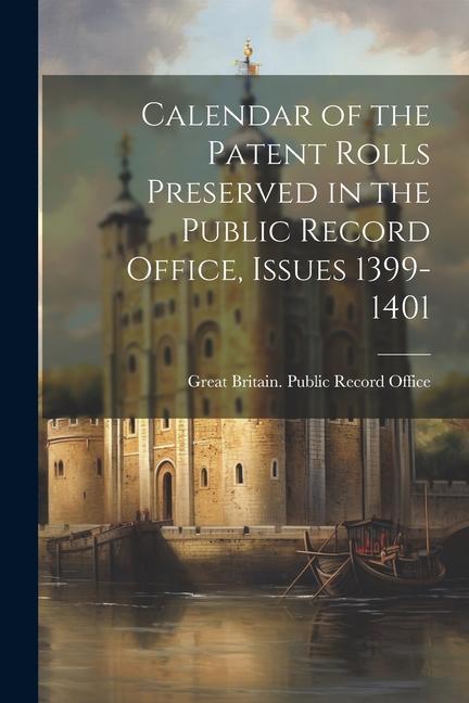 Calendar of the Patent Rolls Preserved in the Public Record Office Issues 1399-1401
