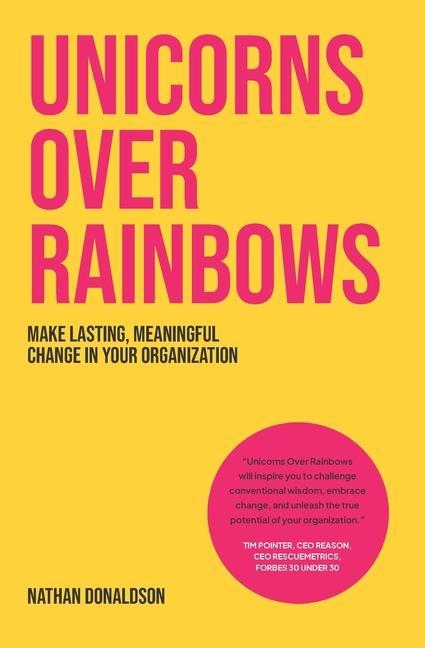 Unicorns Over Rainbows: Make lasting meaningful change in your organization