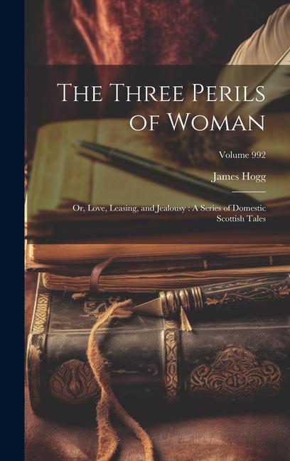 The Three Perils of Woman: Or Love Leasing and Jealousy: A Series of Domestic Scottish Tales; Volume 992