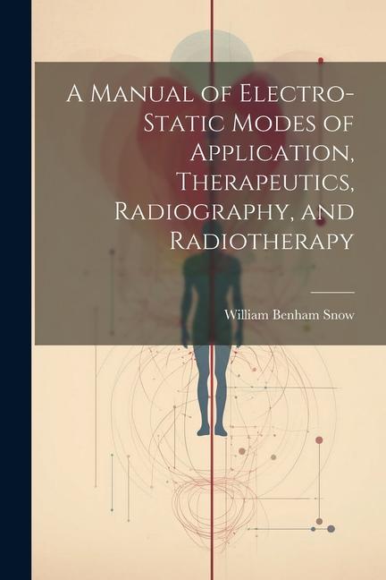 A Manual of Electro-Static Modes of Application Therapeutics Radiography and Radiotherapy