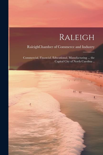 Raleigh; Commercial Financial Educational Manufacturing ... the Capital City of North Carolina ..