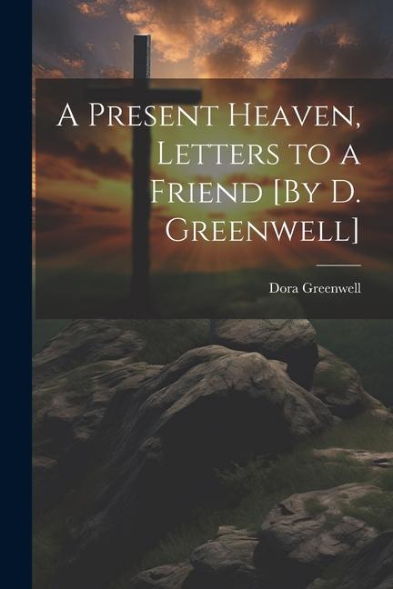 A Present Heaven Letters to a Friend [By D. Greenwell]
