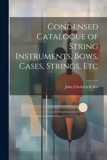 Condensed Catalogue of String Instruments Bows Cases Strings Etc