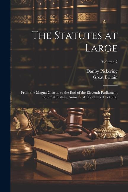 The Statutes at Large: From the Magna Charta to the End of the Eleventh Parliament of Great Britain Anno 1761 [Continued to 1807]; Volume 7