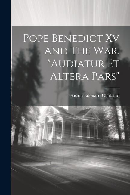 Pope Benedict Xv And The War. audiatur Et Altera Pars