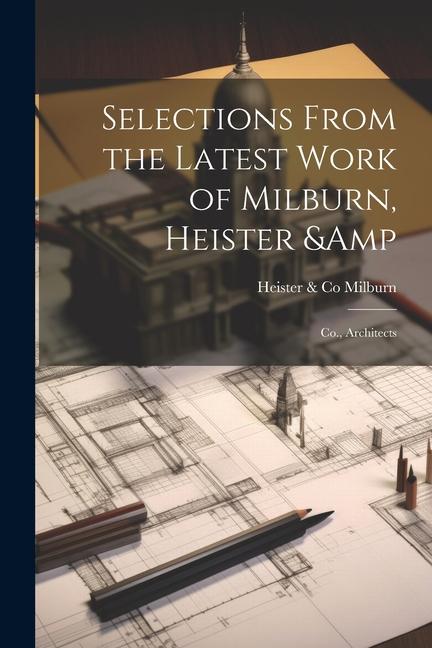 Selections From the Latest Work of Milburn Heister & Co. Architects