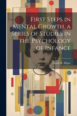 First Steps in Mental Growth a Series of Studies in the Psychology of Infance