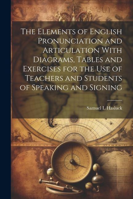 The Elements of English Pronunciation and Articulation With Diagrams Tables and Exercises for the use of Teachers and Students of Speaking and Signin
