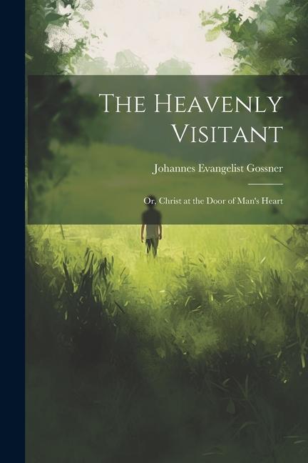The Heavenly Visitant: Or Christ at the Door of Man‘s Heart