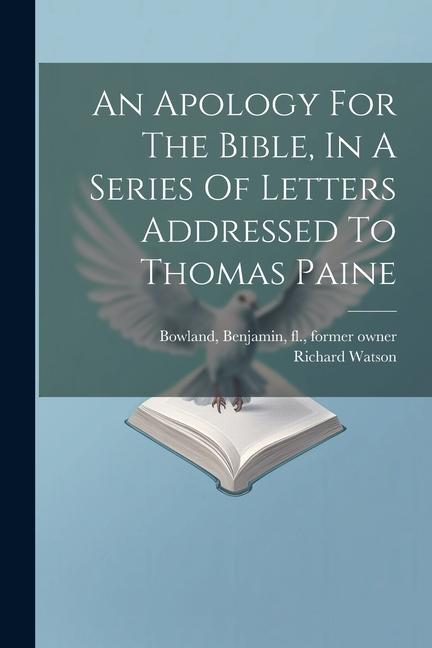 An Apology For The Bible In A Series Of Letters Addressed To Thomas Paine