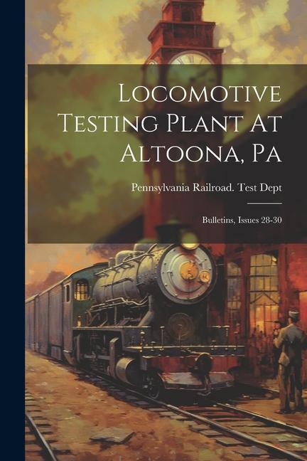 Locomotive Testing Plant At Altoona Pa: Bulletins Issues 28-30