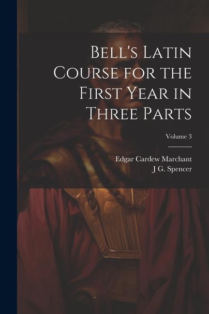 Bell‘s Latin Course for the First Year in Three Parts; Volume 3