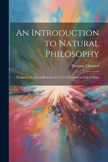 An Introduction to Natural Philosophy: ed As a Text-Book for the Use of Students in Yale College