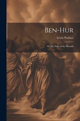 Ben-Hur; Or the Days of the Messiah