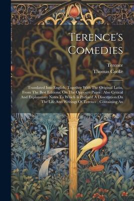 Terence‘s Comedies: Translated Into English Together With The Original Latin From The Best Editions On The Opposite Pages: Also Critica