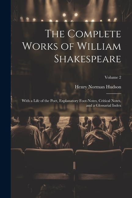 The Complete Works of William Shakespeare: With a Life of the Poet Explanatory Foot-notes Critical Notes and a Glossarial Index; Volume 2