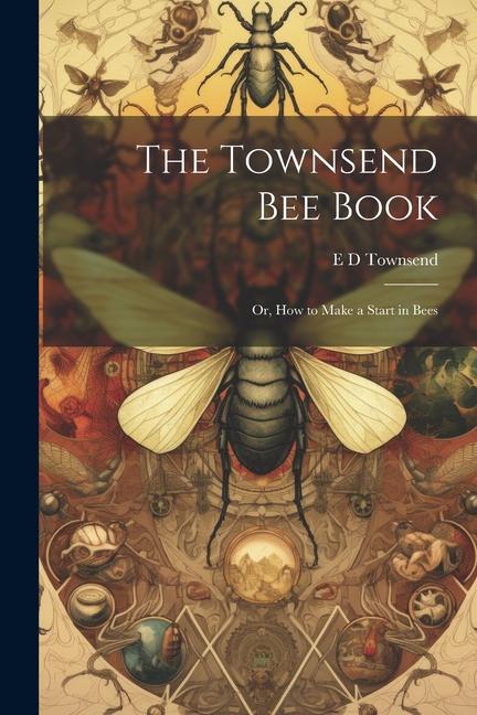 The Townsend bee Book: Or How to Make a Start in Bees