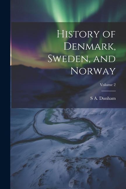 History of Denmark Sweden and Norway; Volume 2