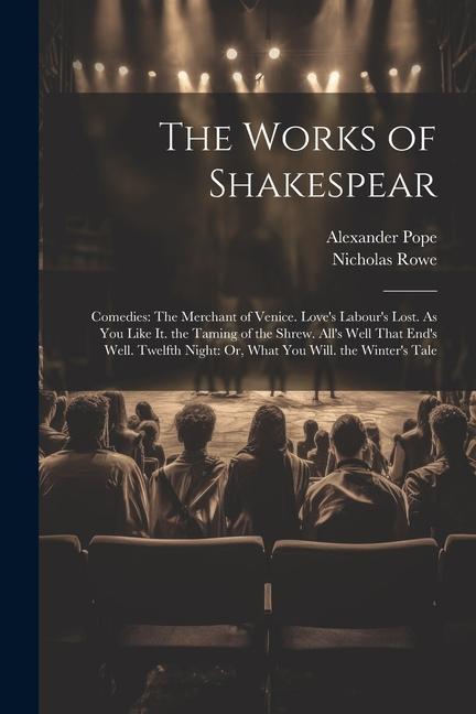 The Works of Shakespear: Comedies: The Merchant of Venice. Love‘s Labour‘s Lost. As You Like It. the Taming of the Shrew. All‘s Well That End‘s