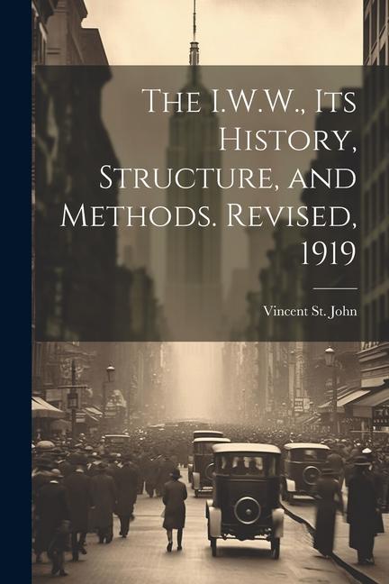 The I.W.W. its History Structure and Methods. Revised 1919