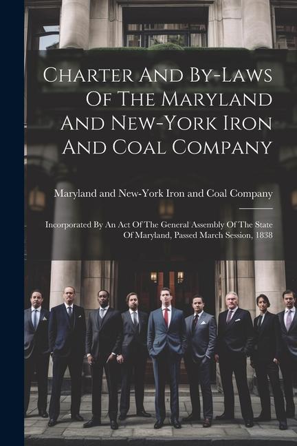 Charter And By-laws Of The Maryland And New-york Iron And Coal Company: Incorporated By An Act Of The General Assembly Of The State Of Maryland Passe