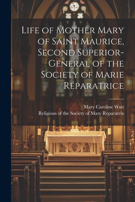 Life of Mother Mary of Saint Maurice Second Superior-General of the Society of Marie Réparatrice