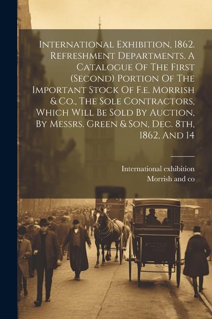 International Exhibition 1862. Refreshment Departments. A Catalogue Of The First (second) Portion Of The Important Stock Of F.e. Morrish & Co. The S