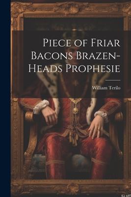 Piece of Friar Bacons Brazen-Heads Prophesie