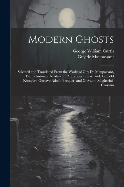 Modern Ghosts: Selected and Translated From the Works of Guy de Maupassant Pedro Antonio de Alarcón Alexander L. Kielland Leopold