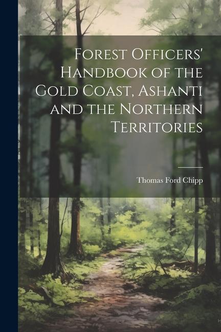 Forest Officers‘ Handbook of the Gold Coast Ashanti and the Northern Territories