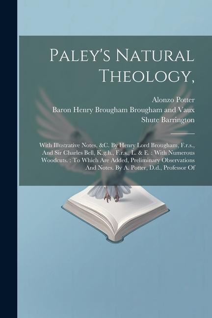Paley‘s Natural Theology: With Illustrative Notes &c. By Henry Lord Brougham F.r.s. And Sir Charles Bell K.g.h. F.r.s. L. & E.: With Numer