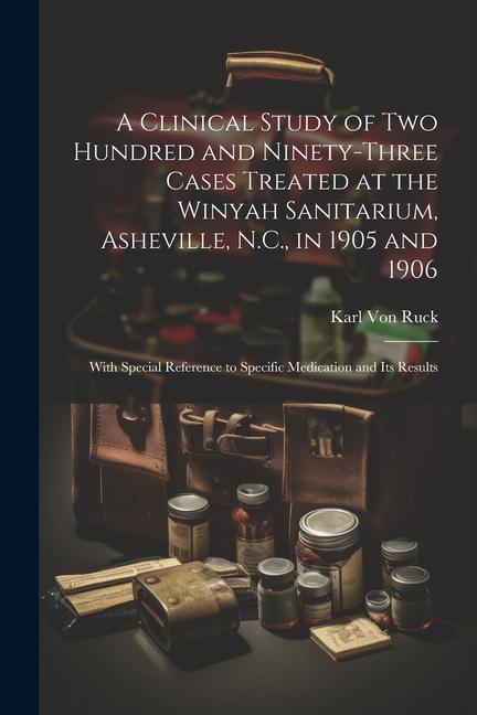 A Clinical Study of Two Hundred and Ninety-Three Cases Treated at the Winyah Sanitarium Asheville N.C. in 1905 and 1906: With Special Reference to