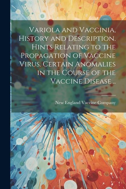 Variola and Vaccinia History and Description. Hints Relating to the Propagation of Vaccine Virus. Certain Anomalies in the Course of the Vaccine Dise