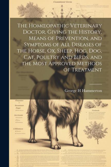 The Homoeopathic Veterinary Doctor Giving the History Means of Prevention and Symptoms of all Diseases of the Horse ox Sheep hog dog cat Poul