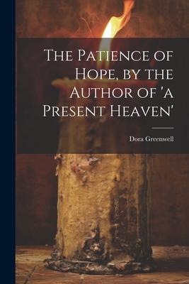 The Patience of Hope by the Author of ‘a Present Heaven‘