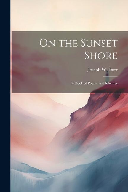 On the Sunset Shore; a Book of Poems and Rhymes