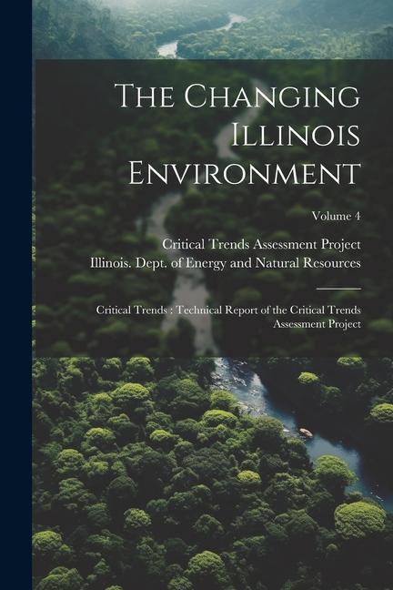 The Changing Illinois Environment: Critical Trends: Technical Report of the Critical Trends Assessment Project; Volume 4