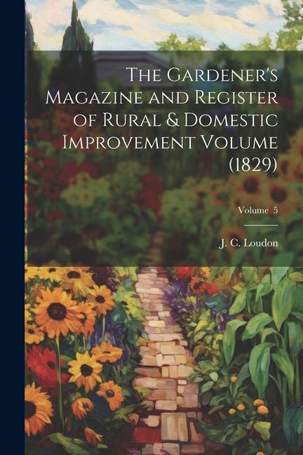 The Gardener‘s Magazine and Register of Rural & Domestic Improvement Volume (1829); Volume 5