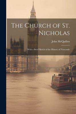 The Church of St. Nicholas: With a Brief Sketch of the History of Newcastle