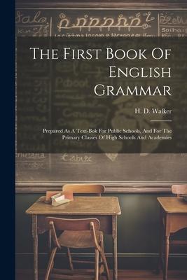 The First Book Of English Grammar: Prepared As A Text-bok For Public Schools And For The Primary Classes Of High Schools And Academies