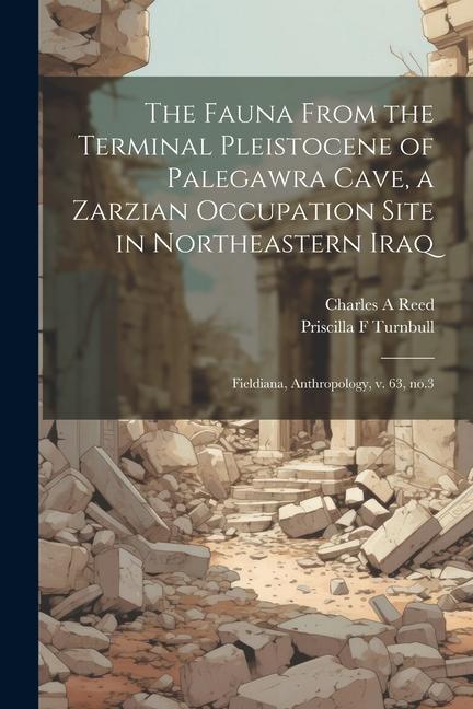 The Fauna From the Terminal Pleistocene of Palegawra Cave a Zarzian Occupation Site in Northeastern Iraq: Fieldiana Anthropology v. 63 no.3