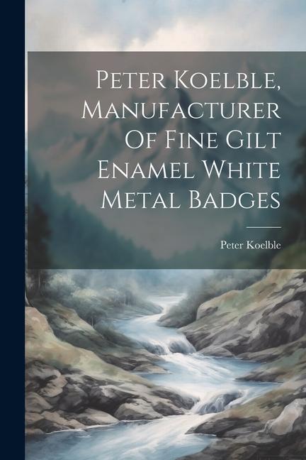 Peter Koelble Manufacturer Of Fine Gilt Enamel White Metal Badges