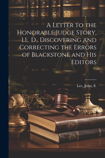 A Letter to the Honorable Judge Story LL. D. Discovering and Correcting the Errors of Blackstone and his Editors