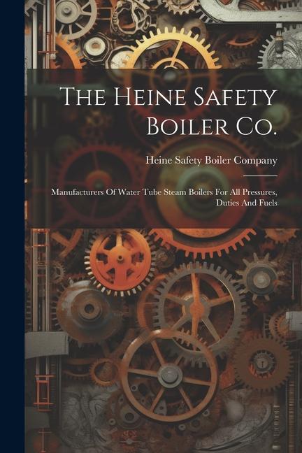 The Heine Safety Boiler Co.: Manufacturers Of Water Tube Steam Boilers For All Pressures Duties And Fuels