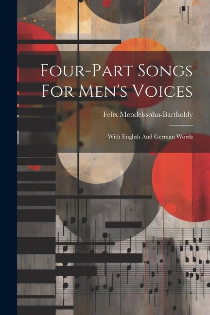 Four-part Songs For Men‘s Voices: With English And German Words
