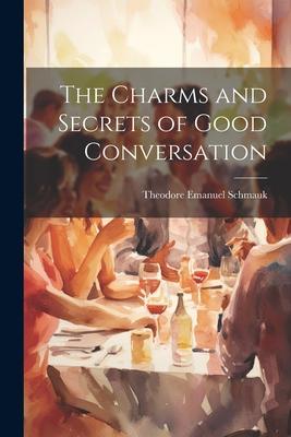 The Charms and Secrets of Good Conversation