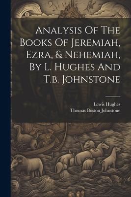 Analysis Of The Books Of Jeremiah Ezra & Nehemiah By L. Hughes And T.b. Johnstone
