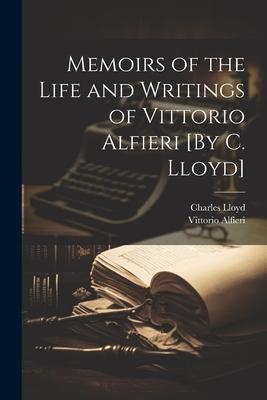Memoirs of the Life and Writings of Vittorio Alfieri [By C. Lloyd]