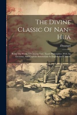 The Divine Classic Of Nan-hua: Being The Works Of Chuang Tsze Taoist Philosopher. With An Excursus And Copious Annotations In English And Chinese